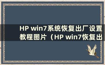 HP win7系统恢复出厂设置教程图片（HP win7恢复出厂设置方法）